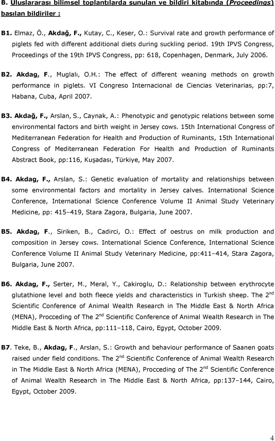 19th IPVS Congress, Proceedings of the 19th IPVS Congress, pp: 618, Copenhagen, Denmark, July 2006. B2. Akdag, F., Muglalı, O.H.