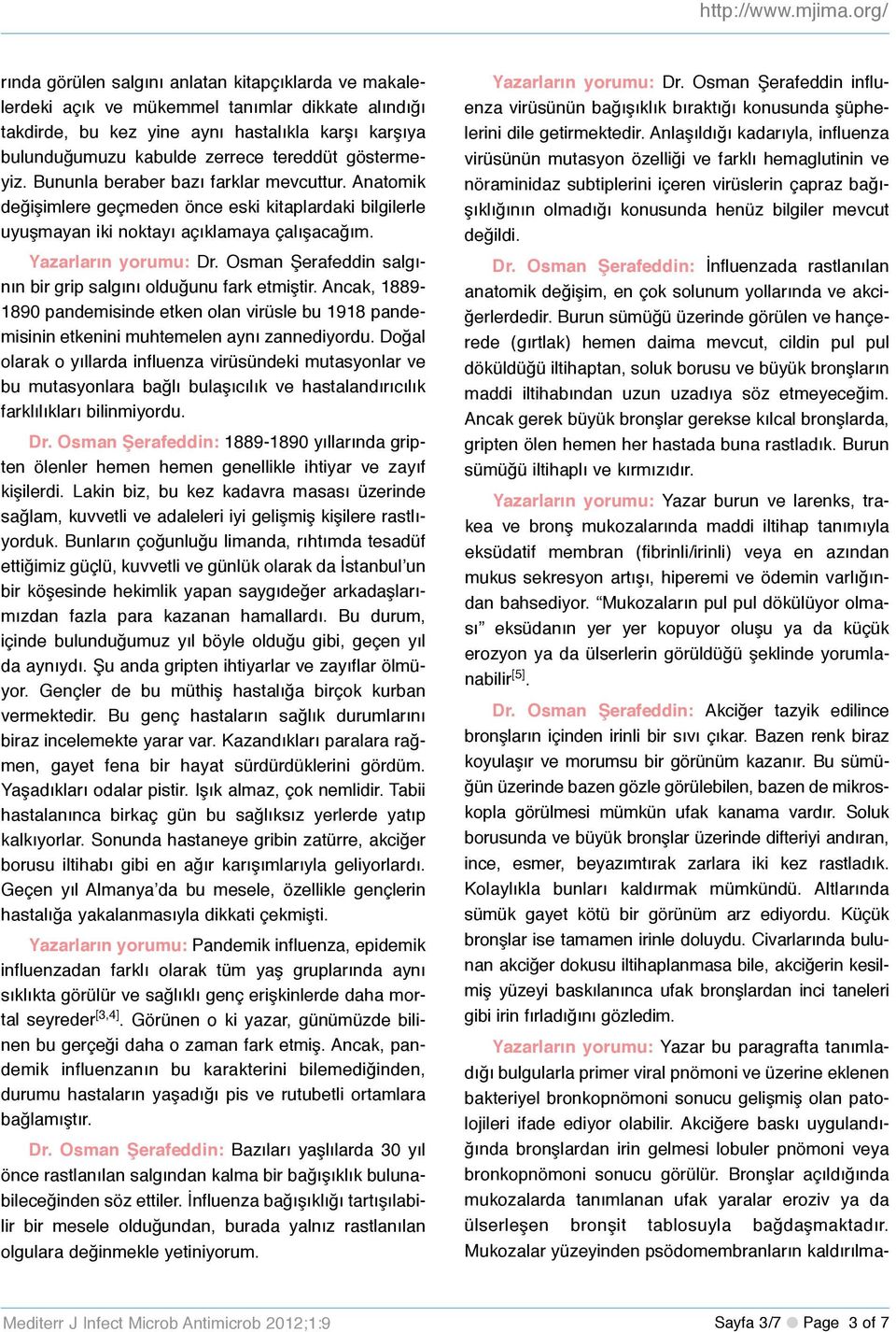 Osman Şerafeddin salgının bir grip salgını olduğunu fark etmiştir. Ancak, 1889-1890 pandemisinde etken olan virüsle bu 1918 pandemisinin etkenini muhtemelen aynı zannediyordu.