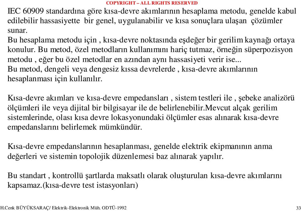 Bu metod, özel metodların kullanımını hariç tutmaz, örneğin süperpozisyon metodu, eğer bu özel metodlar en azından aynı hassasiyeti verir ise.