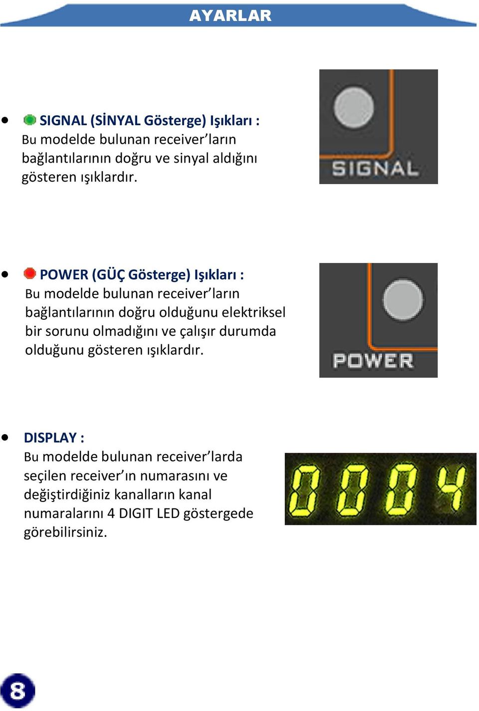 POWER (GÜÇ Gösterge) Işıkları : Bu modelde bulunan receiver ların bağlantılarının doğru olduğunu elektriksel bir sorunu