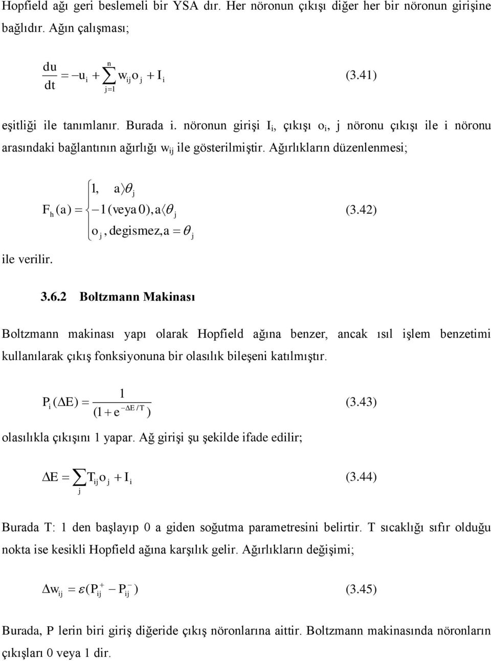 2 Boltzmann Maknası Boltzmann maknası yapı olarak Hopfeld ağına benzer, ancak ısıl şlem benzetm kllanılarak çıkış fonksyonna br olasılık bleşen katılmıştır. 1 P E 1 e E / T 3.