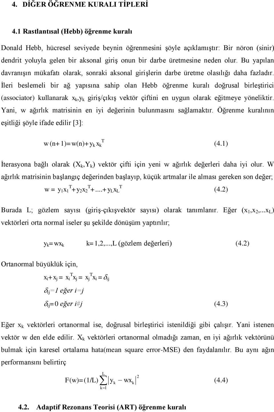 B yapılan davranışın mükafatı olarak, sonrak aksonal grşlern darbe üretme olasılığı daha fazladır.