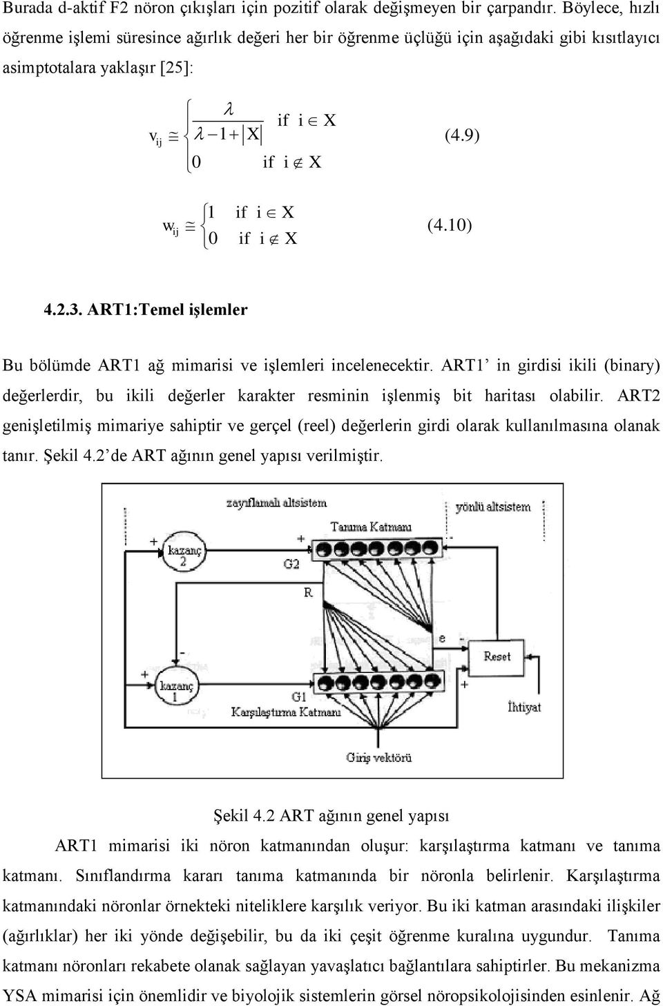 ART1:Temel şlemler B bölümde ART1 ağ mmars ve şlemler ncelenecektr. ART1 n grds kl bnary değerlerdr, b kl değerler karakter resmnn şlenmş bt hartası olablr.