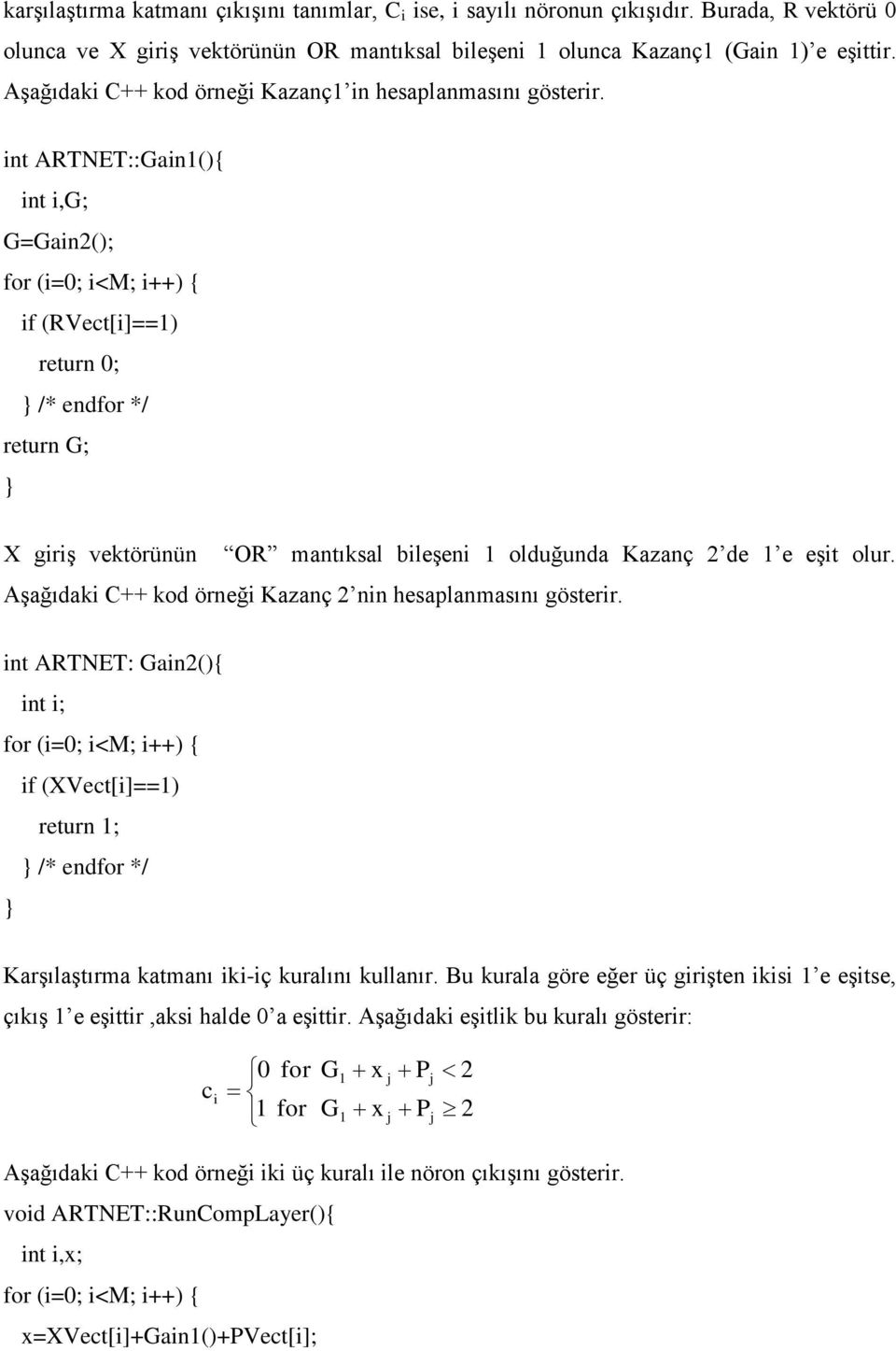 nt ARTNET::Gan1{ nt,g; G=Gan2; for =; <M; ++ { f RVect[]==1 retrn ; } /* endfor */ retrn G; } X grş vektörünün OR mantıksal bleşen 1 oldğnda Kazanç 2 de 1 e eşt olr.