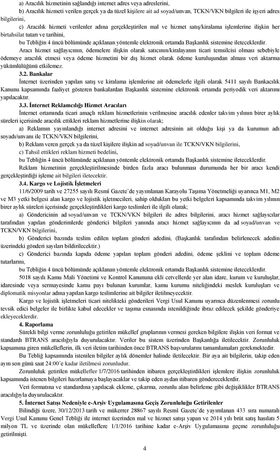 satıcının/kiralayanın ticari temsilcisi olması sebebiyle ödemeye aracılık etmesi veya ödeme hizmetini bir dış hizmet olarak ödeme kuruluşundan alması veri aktarma yükümlülüğünü etkilemez. 3.2.