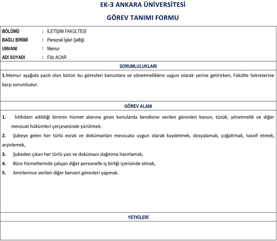 İstihdam edildiği birimin hizmet alanına giren konularda kendisine verilen görevleri kanun, tüzük, yönetmelik ve diğer mevzuat hükümleri çerçevesinde yürütmek. 2.