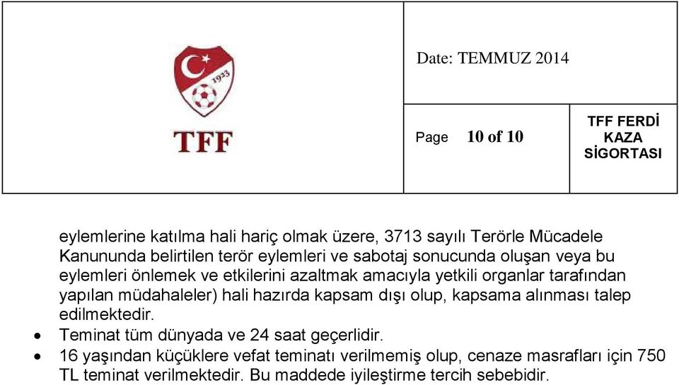 müdahaleler) hali hazırda kapsam dışı olup, kapsama alınması talep edilmektedir. Teminat tüm dünyada ve 24 saat geçerlidir.