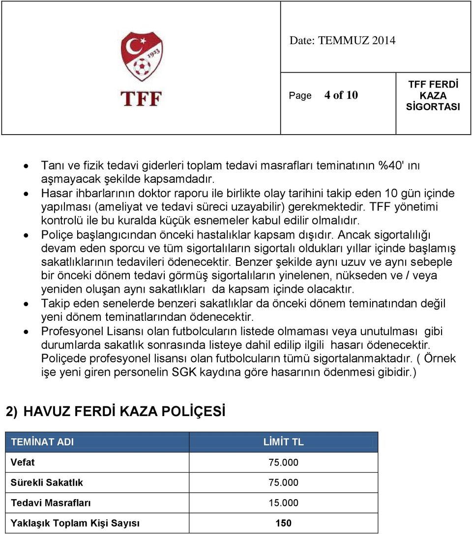 TFF yönetimi kontrolü ile bu kuralda küçük esnemeler kabul edilir olmalıdır. Poliçe başlangıcından önceki hastalıklar kapsam dışıdır.