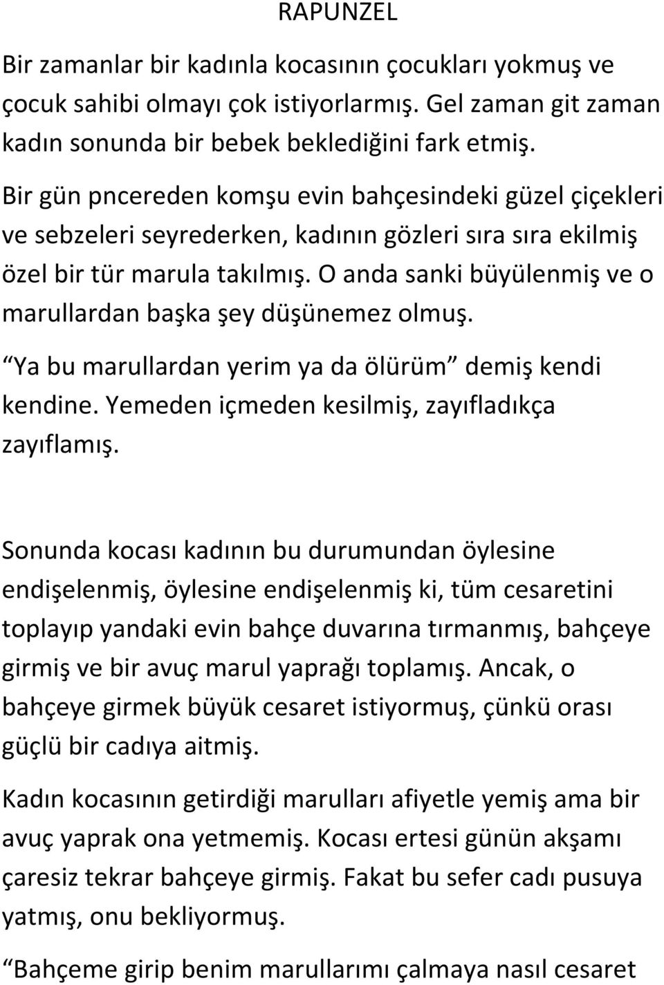 O anda sanki büyülenmiş ve o marullardan başka şey düşünemez olmuş. Ya bu marullardan yerim ya da ölürüm demiş kendi kendine. Yemeden içmeden kesilmiş, zayıfladıkça zayıflamış.