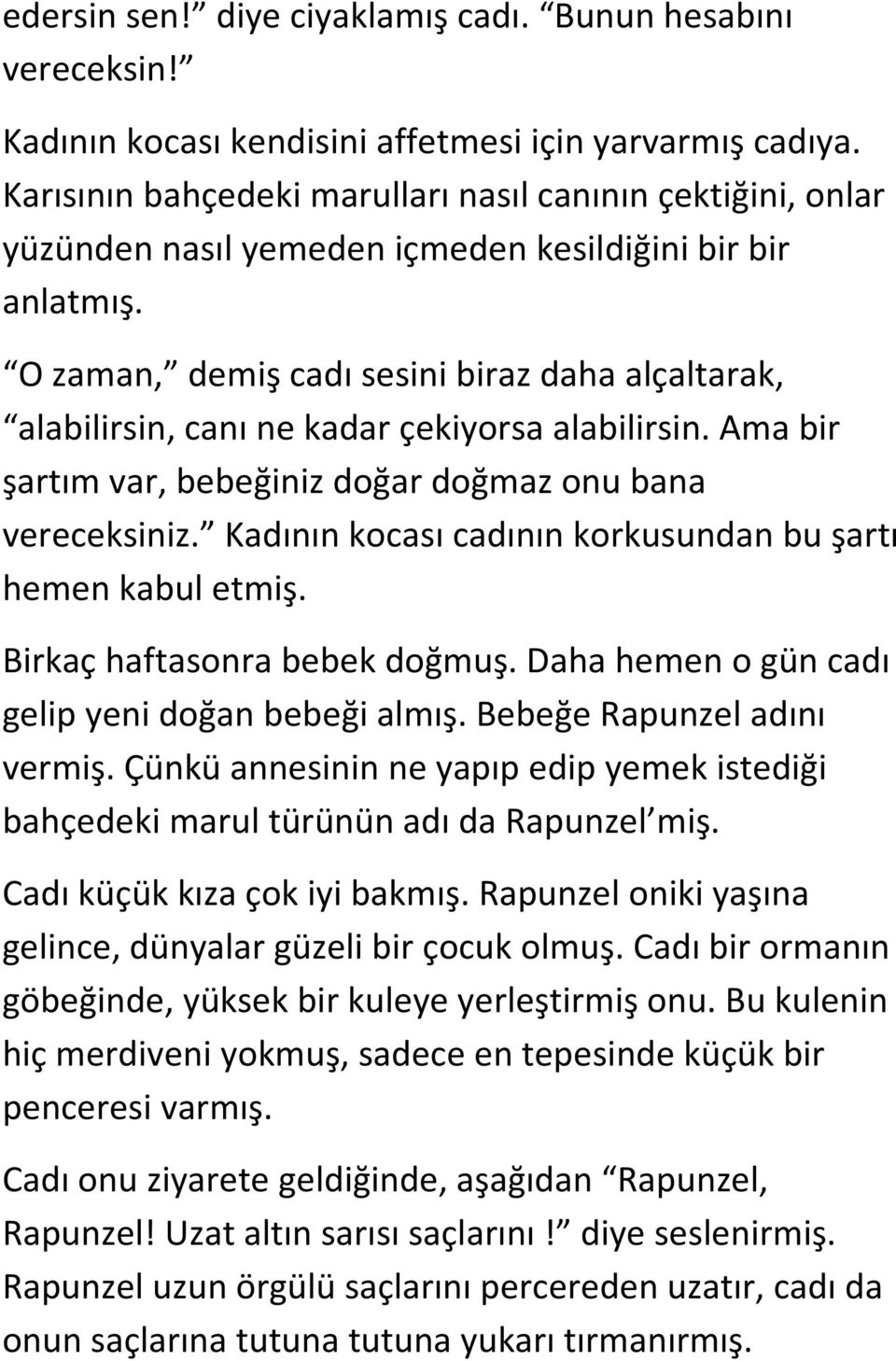 O zaman, demiş cadı sesini biraz daha alçaltarak, alabilirsin, canı ne kadar çekiyorsa alabilirsin. Ama bir şartım var, bebeğiniz doğar doğmaz onu bana vereceksiniz.