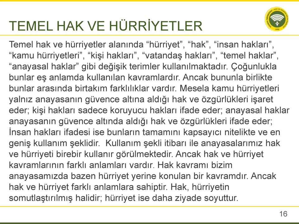 Mesela kamu hürriyetleri yalnız anayasanın güvence altına aldığı hak ve özgürlükleri işaret eder; kişi hakları sadece koruyucu hakları ifade eder; anayasal haklar anayasanın güvence altında aldığı