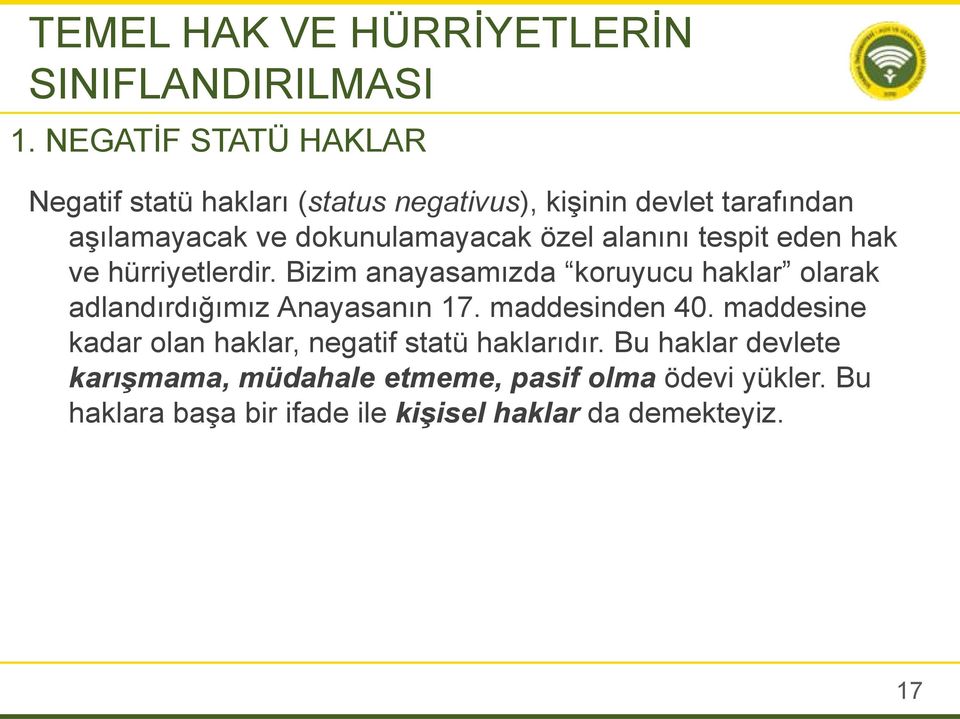 özel alanını tespit eden hak ve hürriyetlerdir. Bizim anayasamızda koruyucu haklar olarak adlandırdığımız Anayasanın 17.