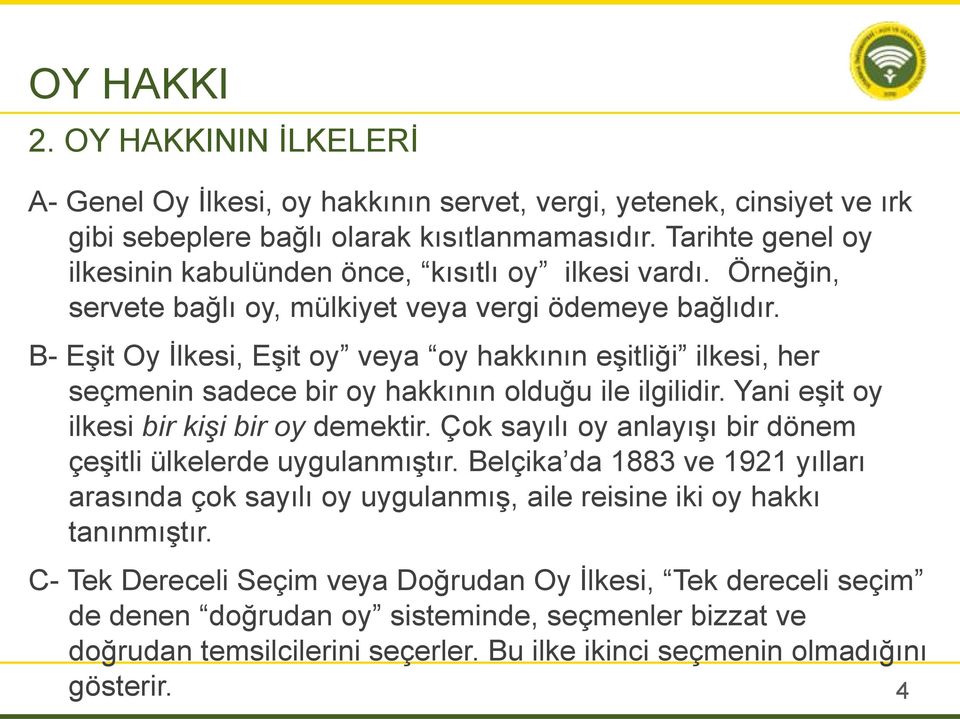 B- Eşit Oy İlkesi, Eşit oy veya oy hakkının eşitliği ilkesi, her seçmenin sadece bir oy hakkının olduğu ile ilgilidir. Yani eşit oy ilkesi bir kişi bir oy demektir.