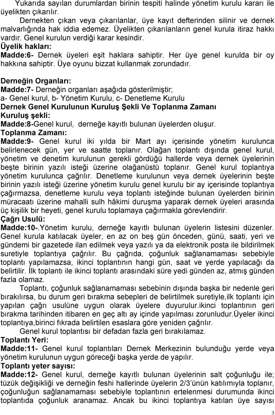 lik hakları: Madde:6- Dernek üyeleri eşit haklara sahiptir. Her üye genel kurulda bir oy hakkına sahiptir. oyunu bizzat kullanmak zorundadır.