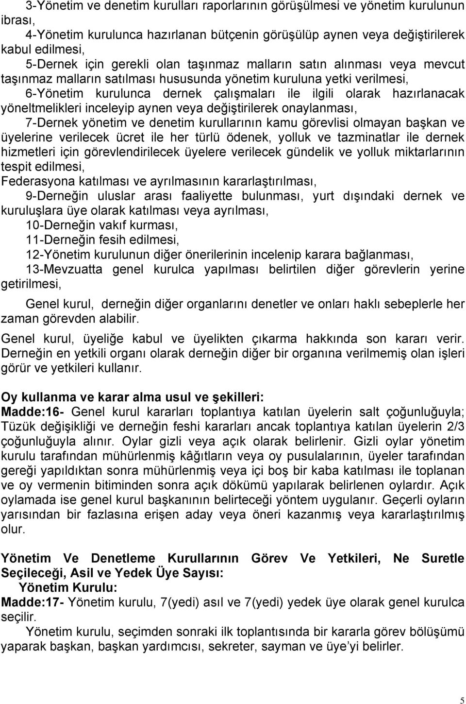 yöneltmelikleri inceleyip aynen veya değiştirilerek onaylanması, 7-Dernek yönetim ve denetim kurullarının kamu görevlisi olmayan başkan ve üyelerine verilecek ücret ile her türlü ödenek, yolluk ve