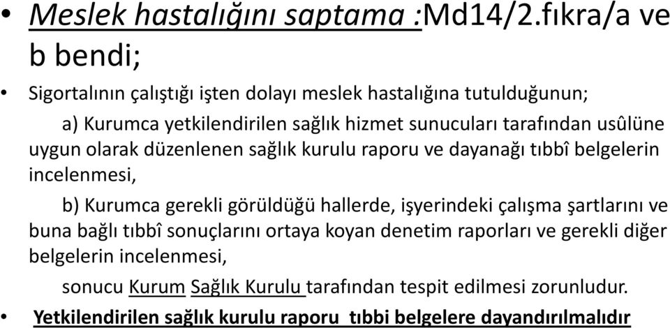 tarafından usûlüne uygun olarak düzenlenen sağlık kurulu raporu ve dayanağı tıbbî belgelerin incelenmesi, b) Kurumca gerekli görüldüğü hallerde,