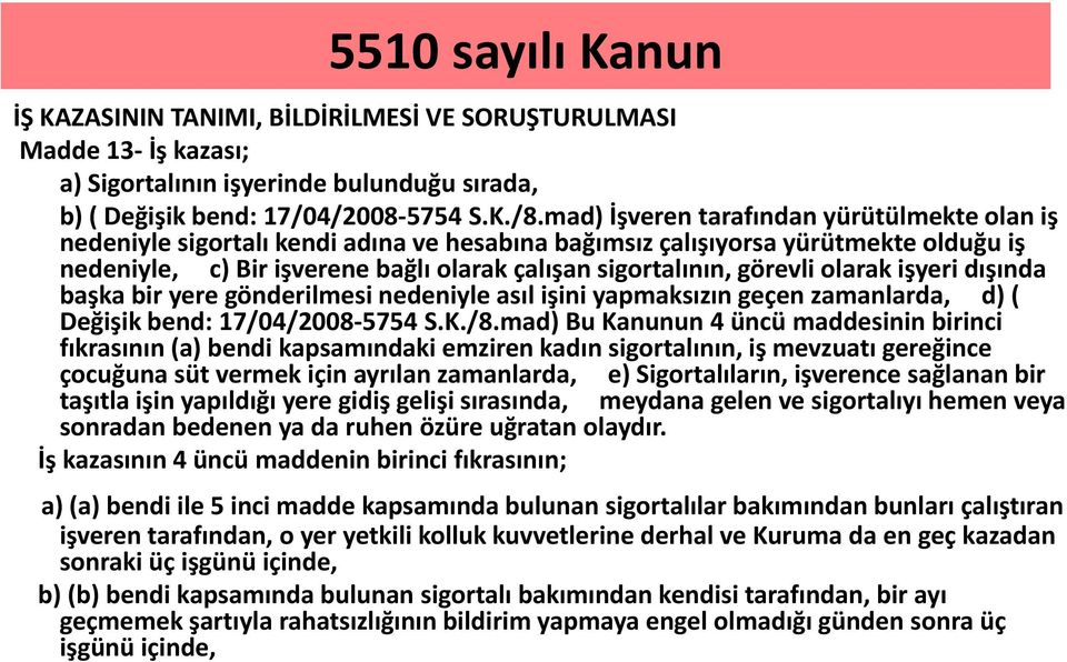 görevli olarak işyeri dışında başka bir yere gönderilmesi nedeniyle asıl işini yapmaksızın geçen zamanlarda, d) ( Değişik bend: 17/04/2008-5754 S.K./8.