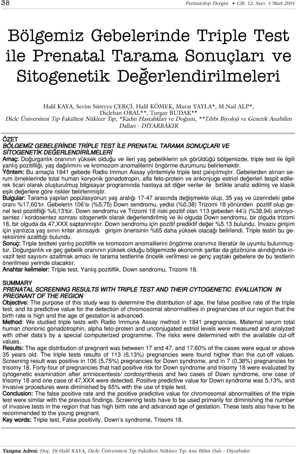 NDE TR PLE TEST LE PRENATAL TARAMA SONUÇLARI VE S TOGENET K DE ERLEND R LMELER Amaç: Do urganl k oran n n yüksek oldu u ve ileri yafl gebeliklerin s k görüldü ü bölgemizde, triple test ile ilgili