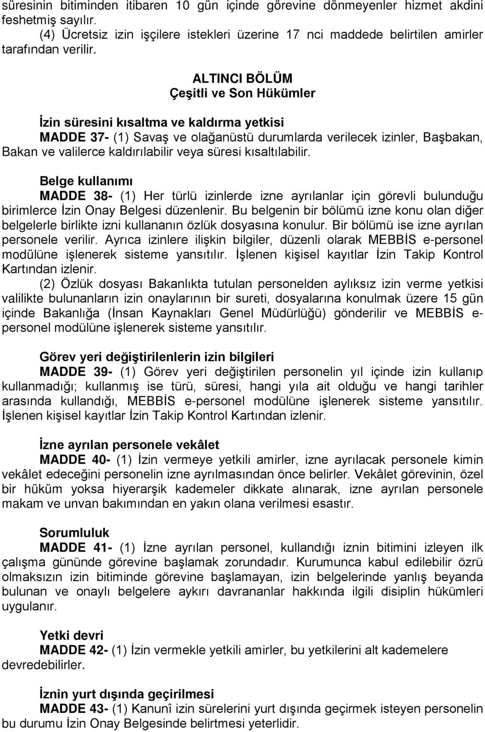 süresi kısaltılabilir. Belge kullanımı MADDE 38- (1) Her türlü izinlerde izne ayrılanlar için görevli bulunduğu birimlerce İzin Onay Belgesi düzenlenir.