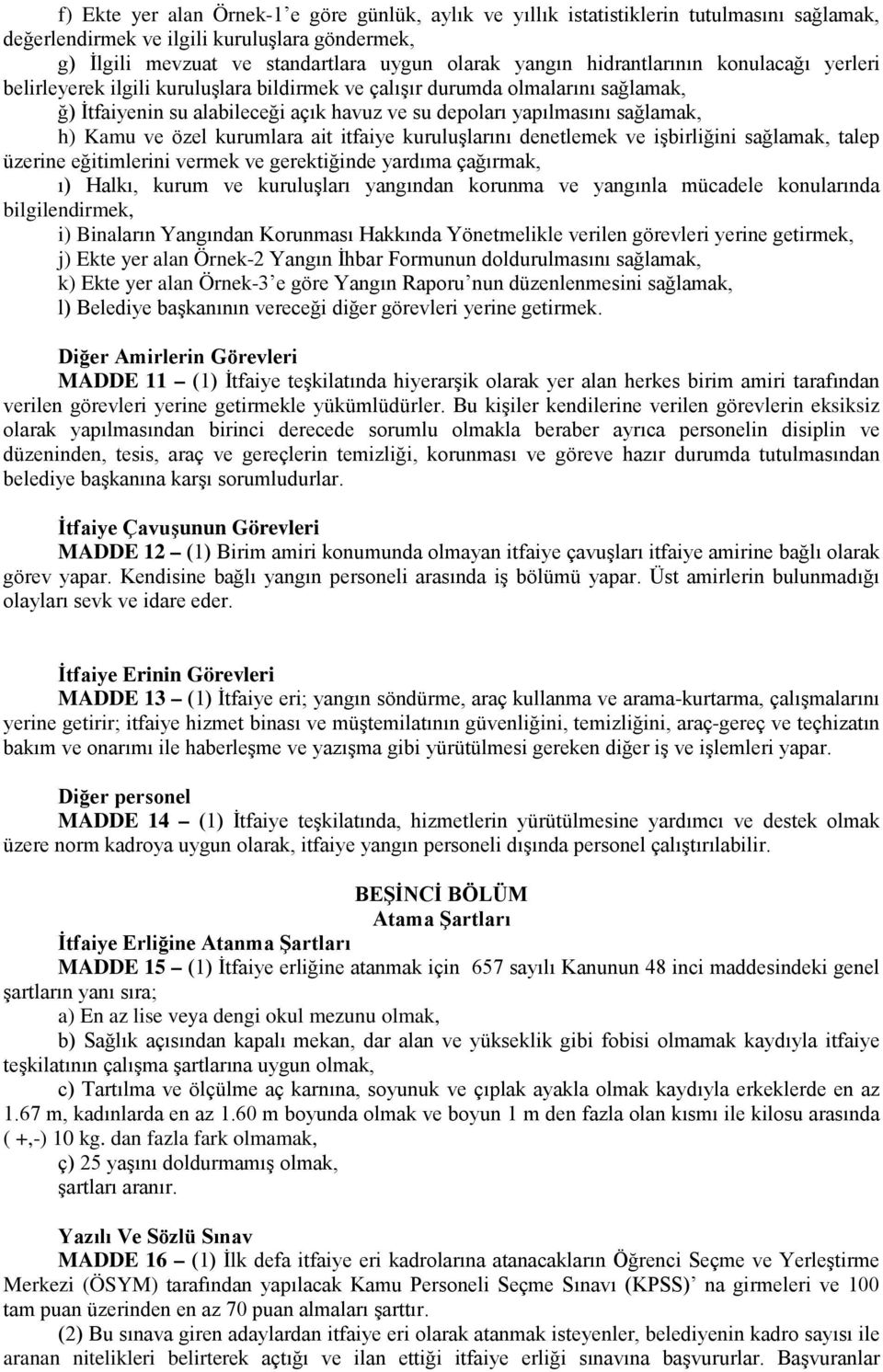 Kamu ve özel kurumlara ait itfaiye kuruluşlarını denetlemek ve işbirliğini sağlamak, talep üzerine eğitimlerini vermek ve gerektiğinde yardıma çağırmak, ı) Halkı, kurum ve kuruluşları yangından