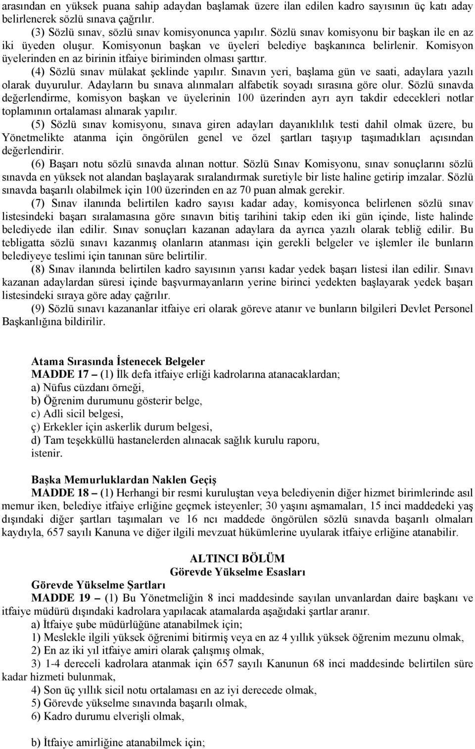 (4) Sözlü sınav mülakat şeklinde yapılır. Sınavın yeri, başlama gün ve saati, adaylara yazılı olarak duyurulur. Adayların bu sınava alınmaları alfabetik soyadı sırasına göre olur.