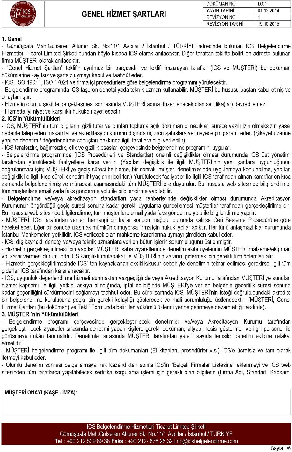 - Genel Hizmet Şartları teklifin ayrılmaz bir parçasıdır ve teklifi imzalayan taraflar (ICS ve MÜŞTERİ) bu doküman hükümlerine kayıtsız ve şartsız uymayı kabul ve taahhüt eder.