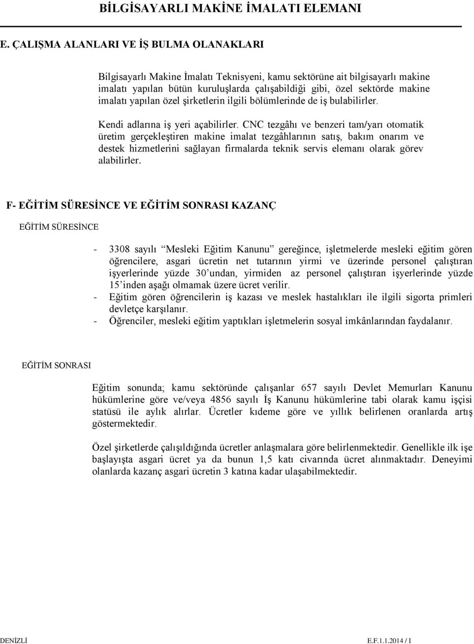 CNC tezgâhı ve benzeri tam/yarı otomatik üretim gerçekleştiren makine imalat tezgâhlarının satış, bakım onarım ve destek hizmetlerini sağlayan firmalarda teknik servis elemanı olarak görev