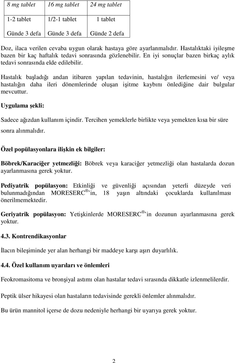 Hastalık başladığı andan itibaren yapılan tedavinin, hastalığın ilerlemesini ve/ veya hastalığın daha ileri dönemlerinde oluşan işitme kaybını önlediğine dair bulgular mevcuttur.