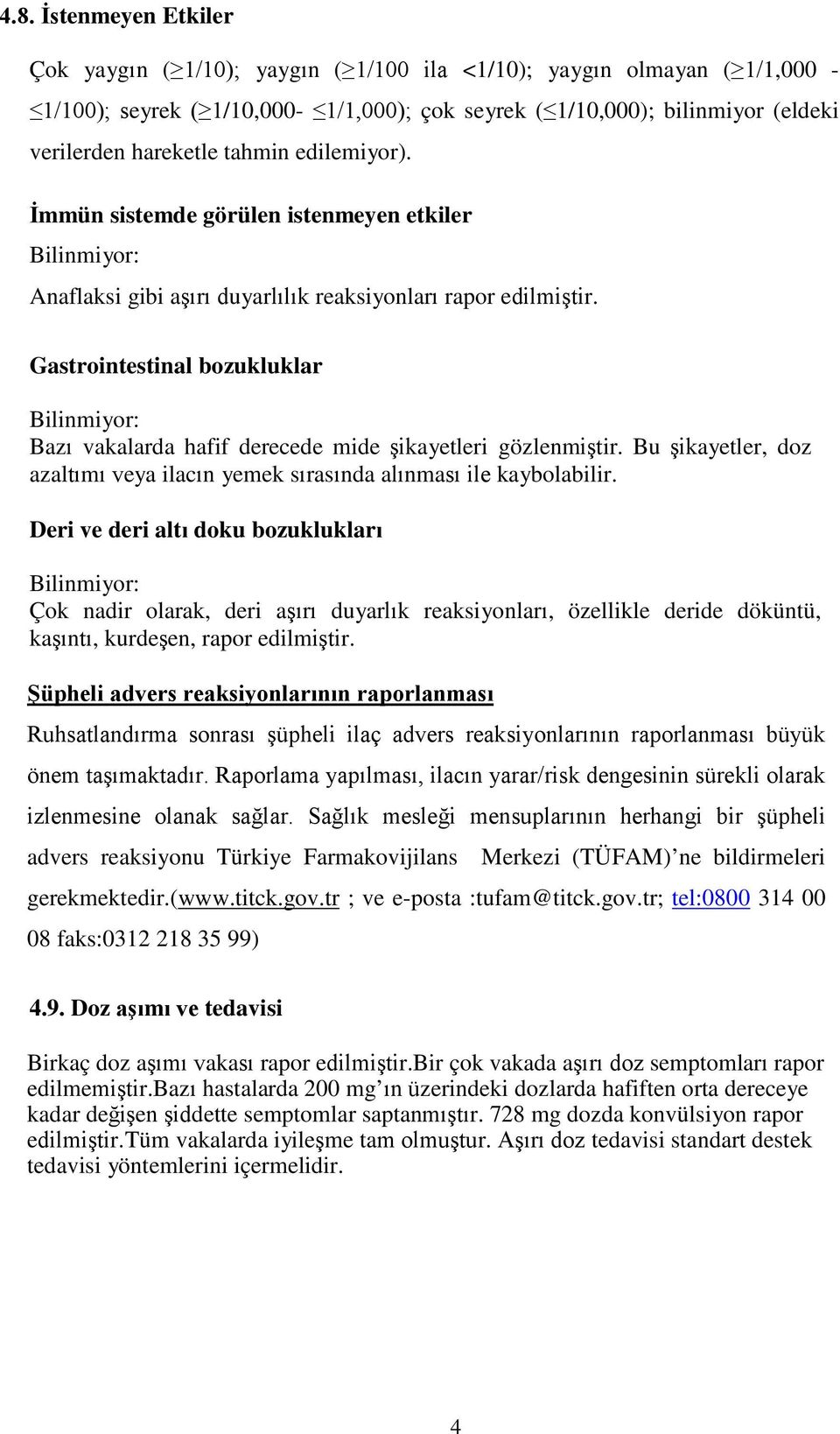 Gastrointestinal bozukluklar Bilinmiyor: Bazı vakalarda hafif derecede mide şikayetleri gözlenmiştir. Bu şikayetler, doz azaltımı veya ilacın yemek sırasında alınması ile kaybolabilir.