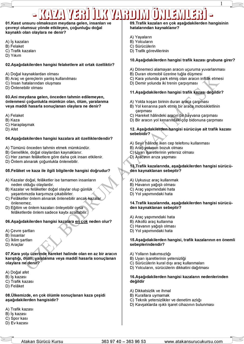 Ani meydana gelen, önceden tahmin edilemeyen, önlenmesi çoğunlukla mümkün olan, ölüm, yaralanma veya maddi hasarla sonuçlanan olaylara ne denir? A) Felaket B) Kaza C) Haraplaşmak D) Afet 04.