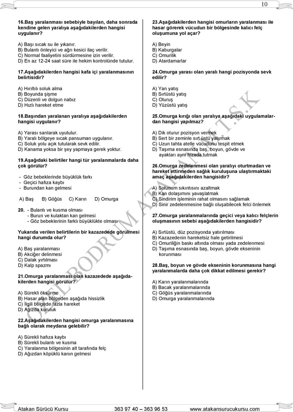 A) Hırıltılı soluk alma B) Boyunda şişme C) Düzenli ve dolgun nabız D) Hızlı hareket etme 18.Başından yaralanan yaralıya aşağıdakilerden hangisi uygulanır? A) Yarası sarılarak uyutulur.