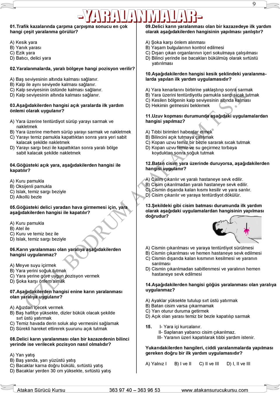 D) Kalp seviyesinin altında kalması sağlanır. 03.Aşağıdakilerden hangisi açık yaralarda ilk yardım önlemi olarak uygulanır?