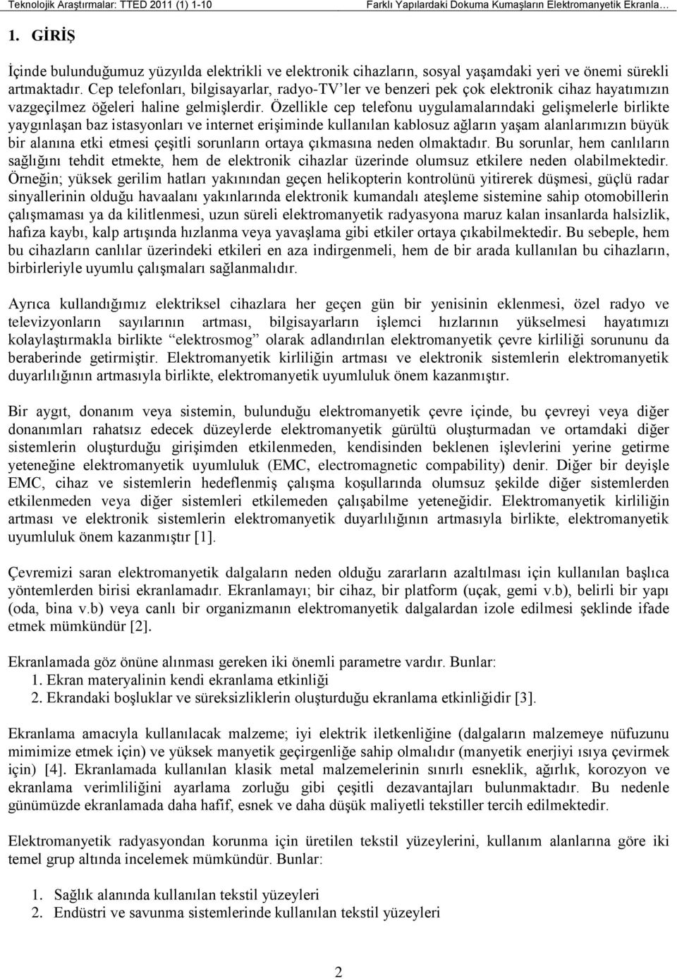 Cep telefonları, bilgisayarlar, radyo-tv ler ve benzeri pek çok elektronik cihaz hayatımızın vazgeçilmez öğeleri haline gelmişlerdir.