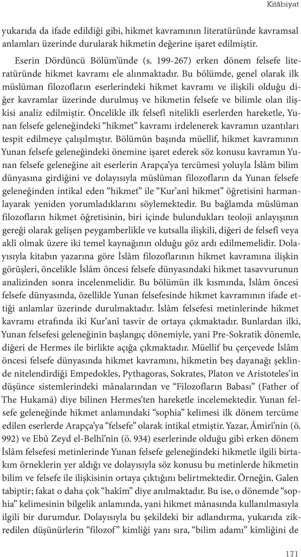 Bu bölümde, genel olarak ilk müslüman filozofların eserlerindeki hikmet kavramı ve ilişkili olduğu diğer kavramlar üzerinde durulmuş ve hikmetin felsefe ve bilimle olan ilişkisi analiz edilmiştir.