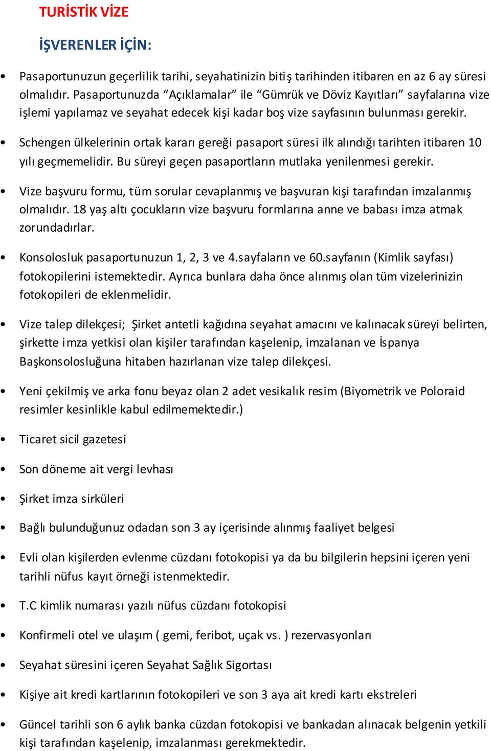 Bu süreyi geçen pasaportların mutlaka yenilenmesi gerekir. olmalıdır.