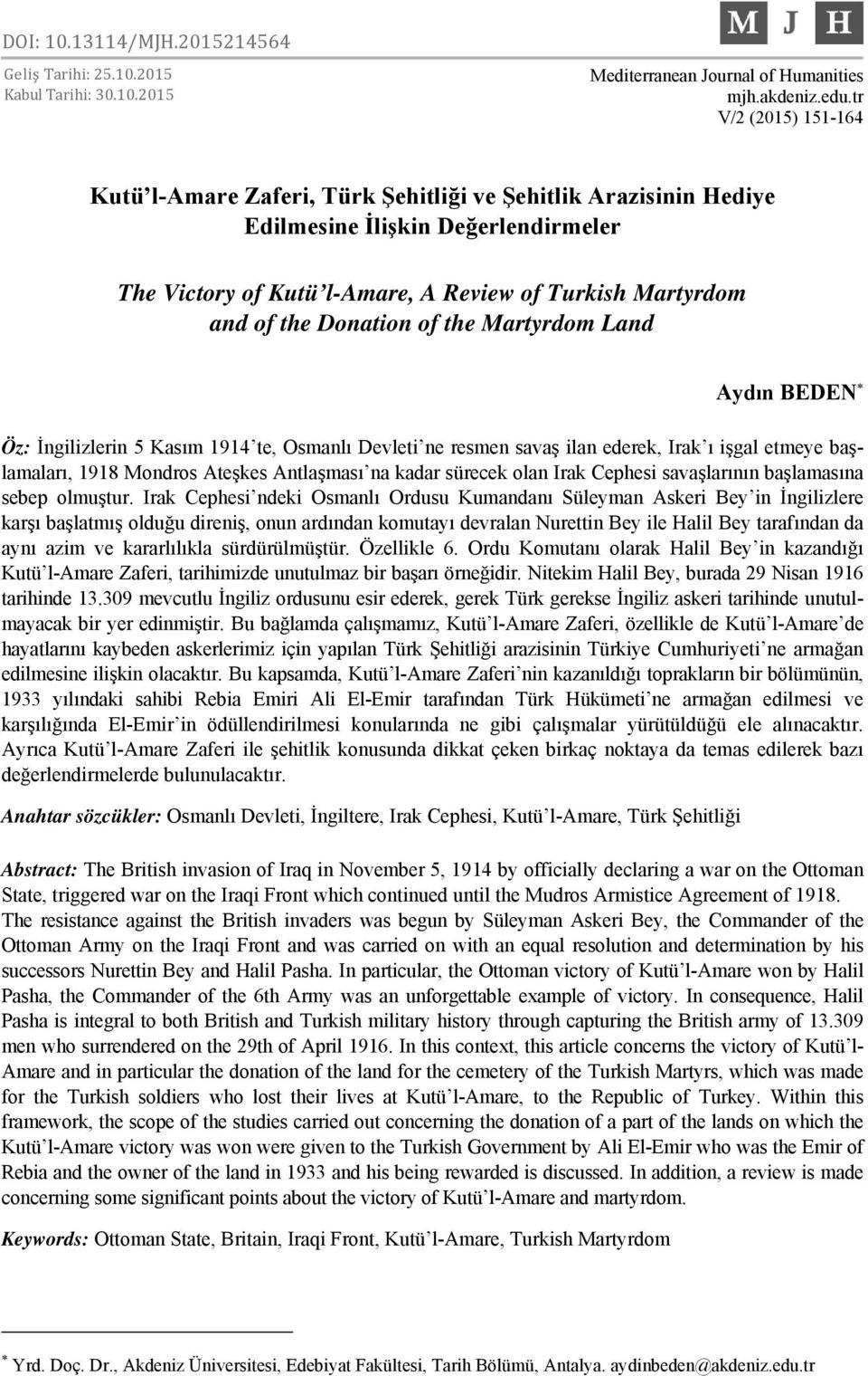 Donation of the Martyrdom Land Aydın BEDEN Öz: İngilizlerin 5 Kasım 1914 te, Osmanlı Devleti ne resmen savaş ilan ederek, Irak ı işgal etmeye başlamaları, 1918 Mondros Ateşkes Antlaşması na kadar