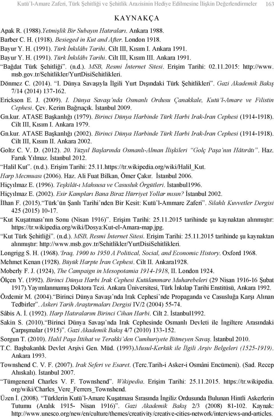 (n.d.). MSB, Resmi İnternet Sitesi. Erişim Tarihi: 02.11.2015: http://www. msb.gov.tr/sehitlikler/yurtdisisehitlikleri. Dönmez C. (2014). I. Dünya Savaşıyla İlgili Yurt Dışındaki Türk Şehitlikleri.