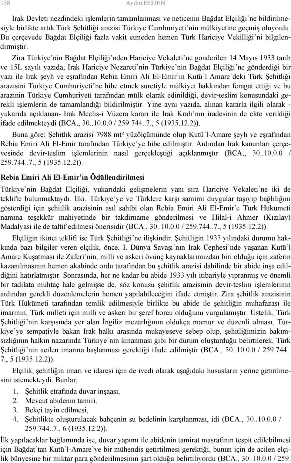 Zira Türkiye nin Bağdat Elçiliği nden Hariciye Vekaleti ne gönderilen 14 Mayıs 1933 tarih ve 15L sayılı yazıda; Irak Hariciye Nezareti nin Türkiye nin Bağdat Elçiliği ne gönderdiği bir yazı ile Irak