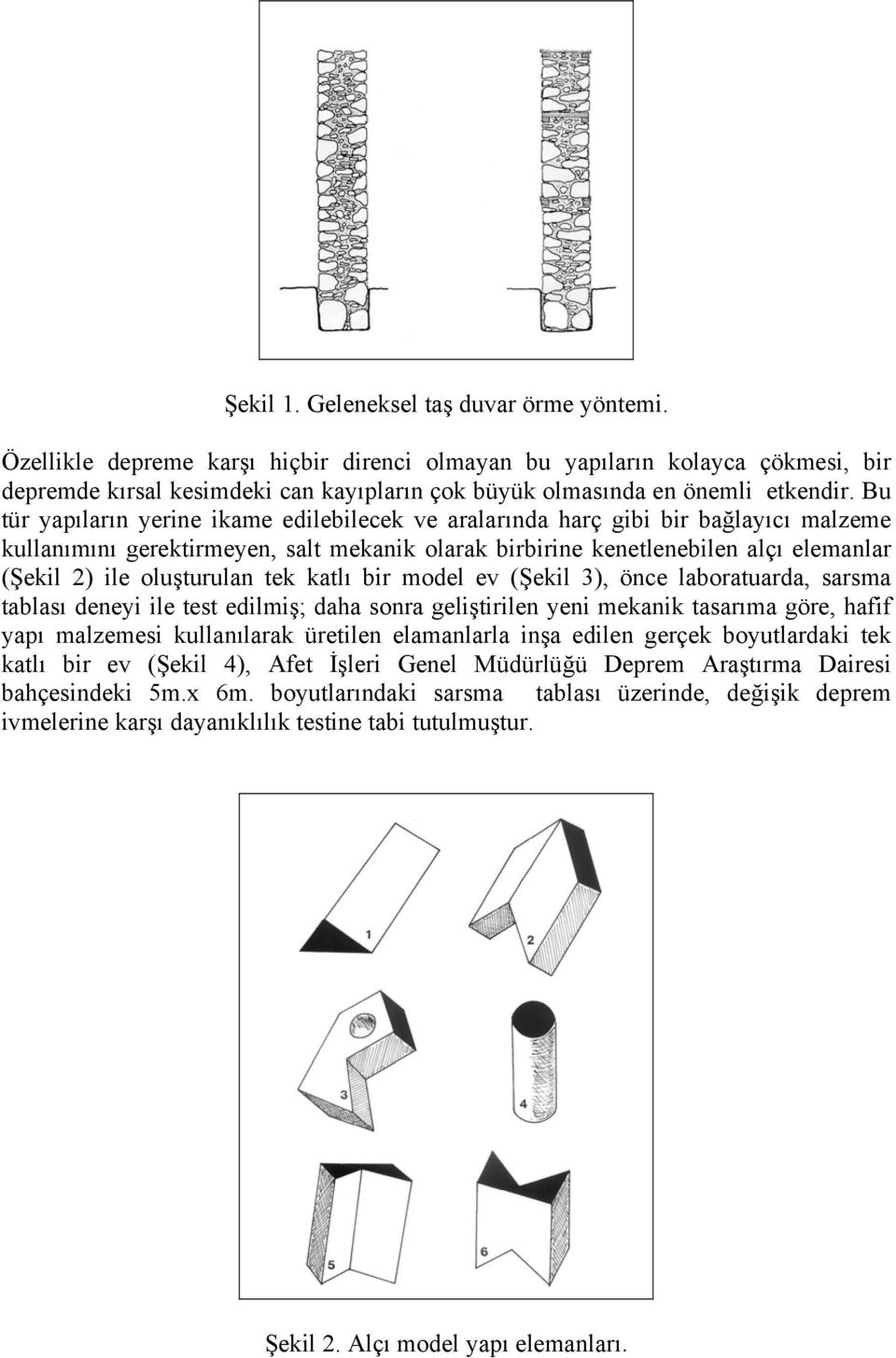 Bu tür yapıların yerine ikame edilebilecek ve aralarında harç gibi bir bağlayıcı malzeme kullanımını gerektirmeyen, salt mekanik olarak birbirine kenetlenebilen alçı elemanlar (Şekil 2) ile