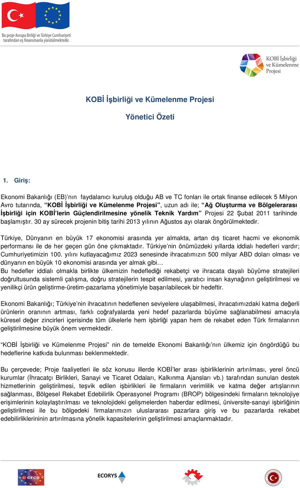 Bölgelerarası İşbirliği için KOBİ lerin Güçlendirilmesine yönelik Teknik Yardım Projesi 22 ubat 2011 tarihinde başlamıştır.