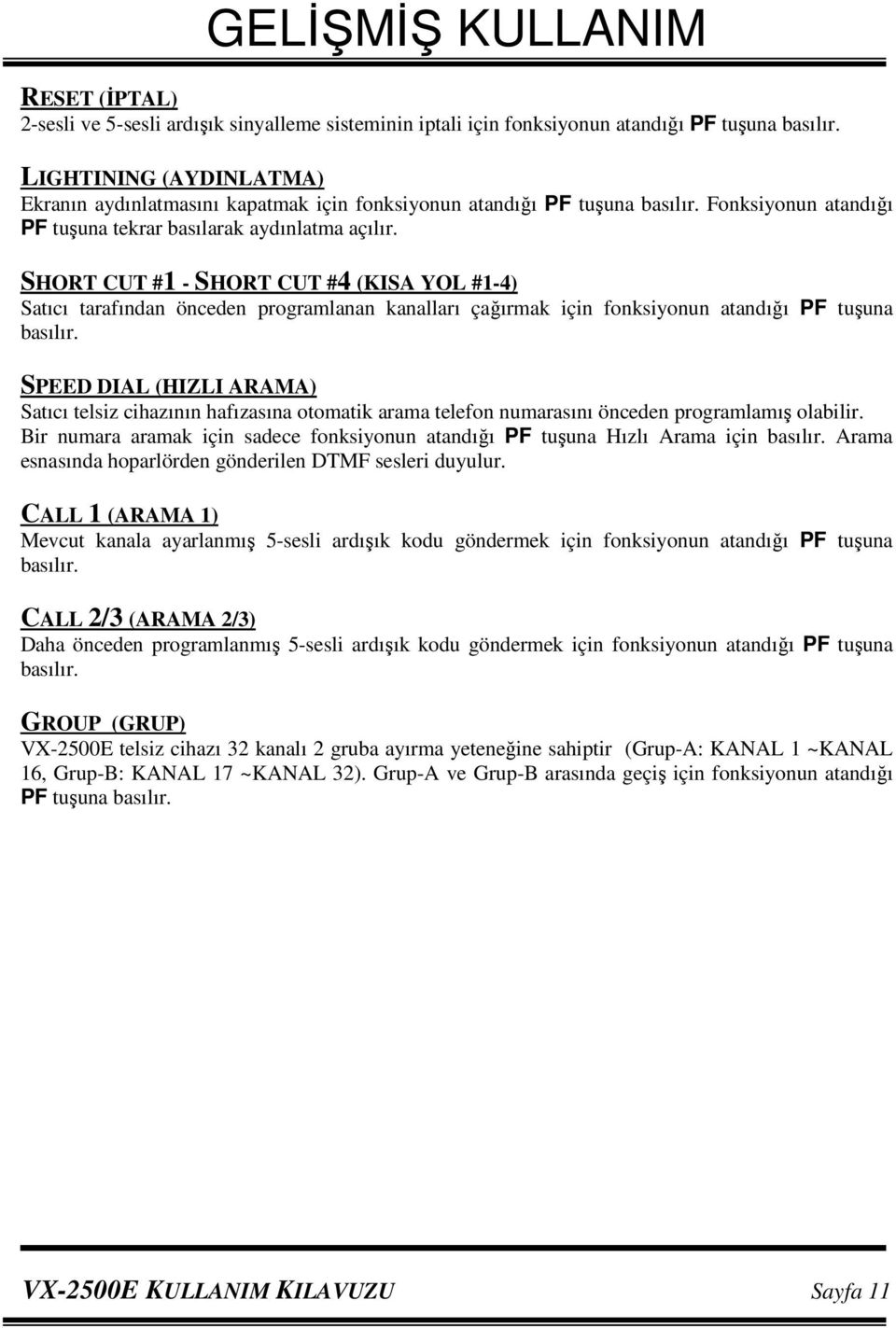 SHORT CUT #1 - SHORT CUT #4 (KISA YOL #1-4) Satıcı tarafından önceden programlanan kanalları çağırmak için fonksiyonun atandığı PF tuşuna basılır.