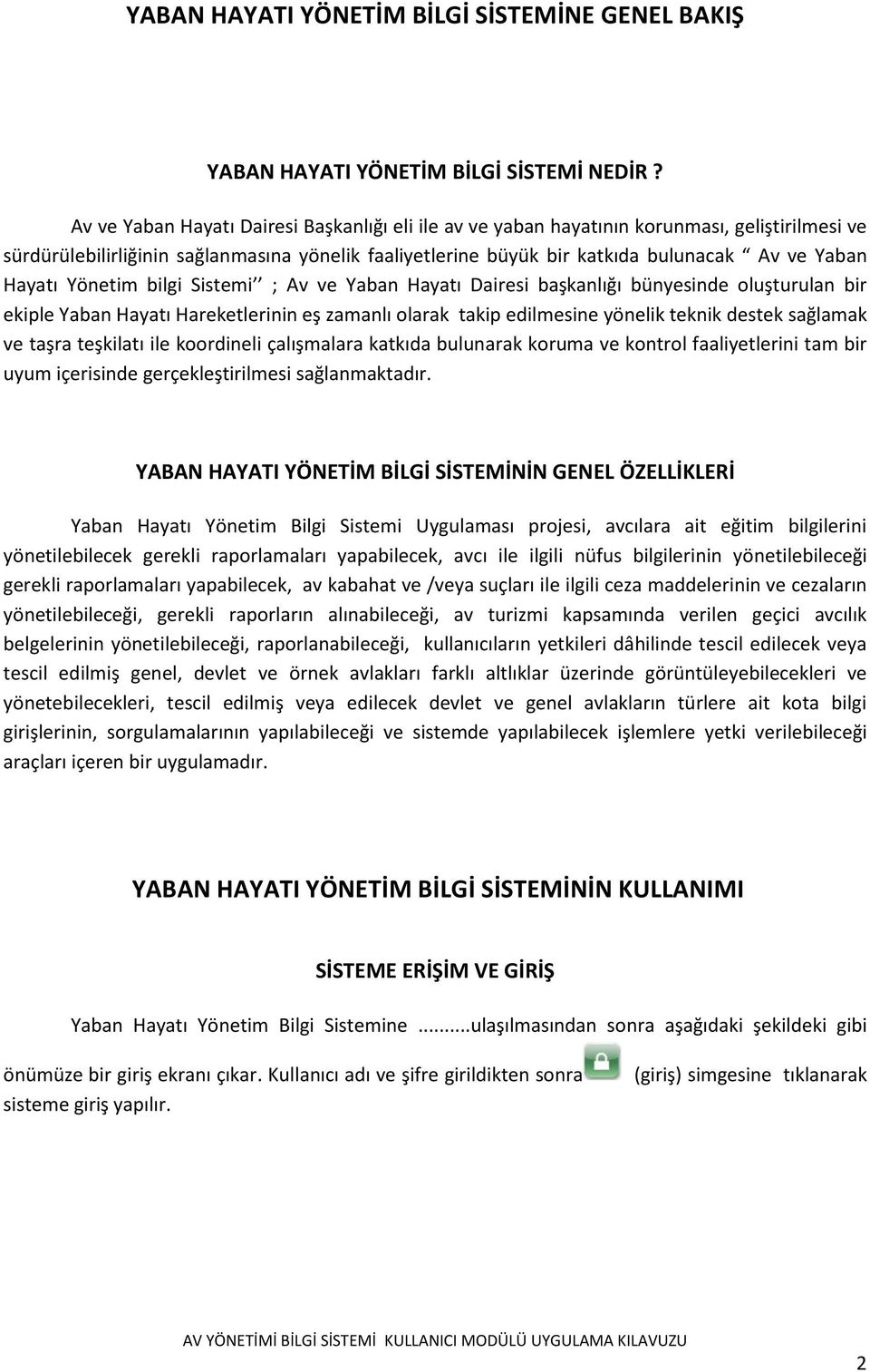 Hayatı Yönetim bilgi Sistemi ; Av ve Yaban Hayatı Dairesi başkanlığı bünyesinde oluşturulan bir ekiple Yaban Hayatı Hareketlerinin eş zamanlı olarak takip edilmesine yönelik teknik destek sağlamak ve