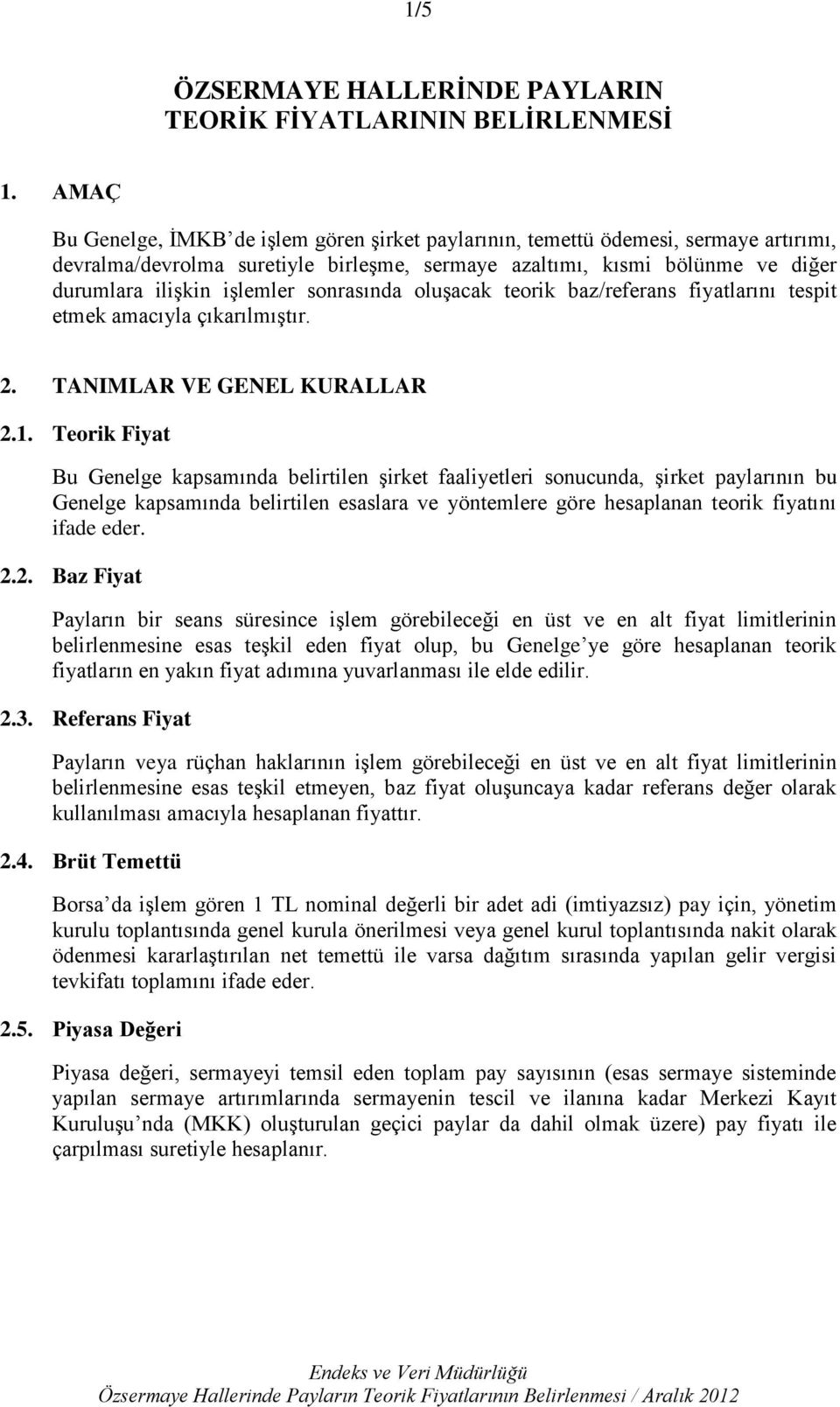 sonrasında oluşacak teorik baz/referans fiyatlarını tespit etmek amacıyla çıkarılmıştır. 2. TANIMLAR VE GENEL KURALLAR 2.1.