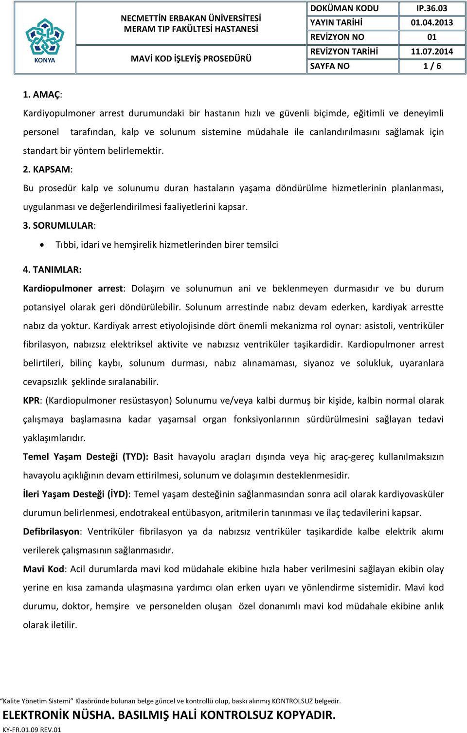 standart bir yöntem belirlemektir. 2. KAPSAM: Bu prosedür kalp ve solunumu duran hastaların yaşama döndürülme hizmetlerinin planlanması, uygulanması ve değerlendirilmesi faaliyetlerini kapsar. 3.