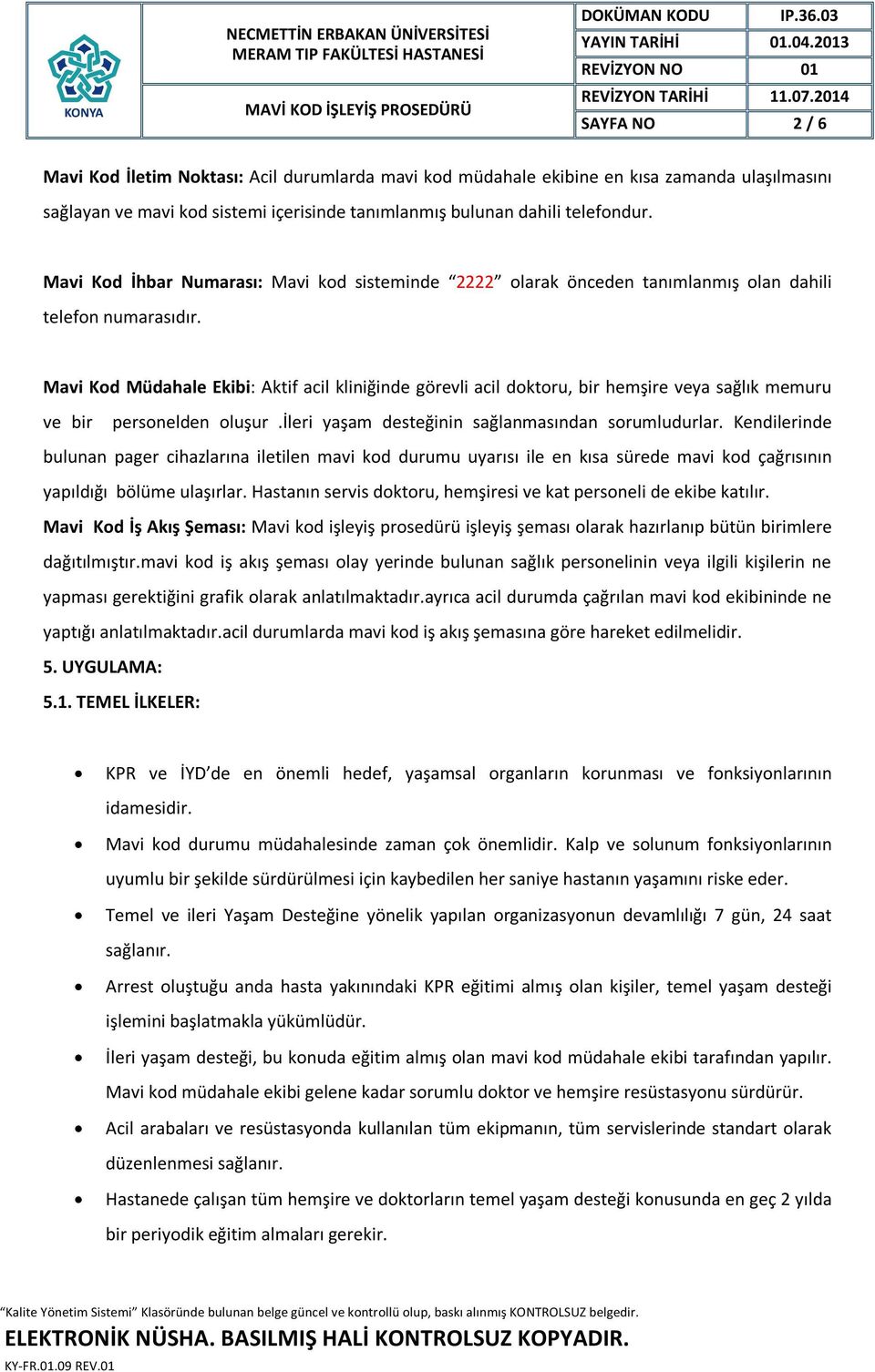 Mavi Kod Müdahale Ekibi: Aktif acil kliniğinde görevli acil doktoru, bir hemşire veya sağlık memuru ve bir personelden oluşur.ileri yaşam desteğinin sağlanmasından sorumludurlar.