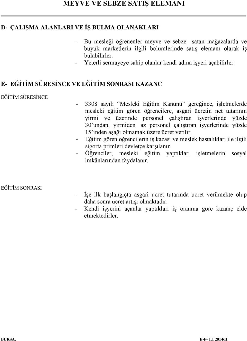 E- EĞİTİM SÜRESİNCE VE EĞİTİM SONRASI KAZANÇ EĞİTİM SÜRESİNCE - 3308 sayılı Mesleki Eğitim Kanunu gereğince, işletmelerde mesleki eğitim gören öğrencilere, asgari ücretin net tutarının yirmi ve