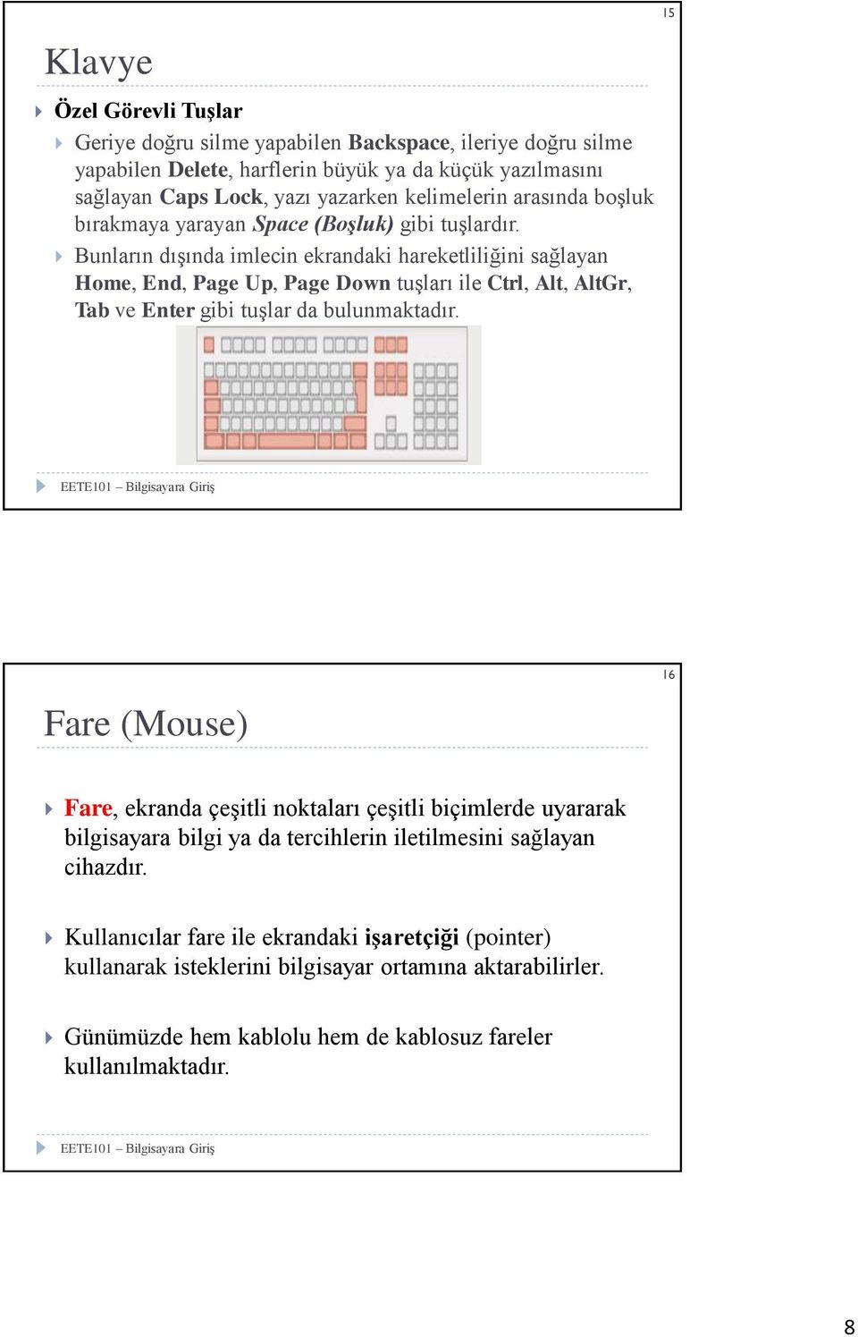 Bunların dışında imlecin ekrandaki hareketliliğini sağlayan Home, End, Page Up, Page Down tuşları ile Ctrl, Alt, AltGr, Tab ve Enter gibi tuşlar da bulunmaktadır.