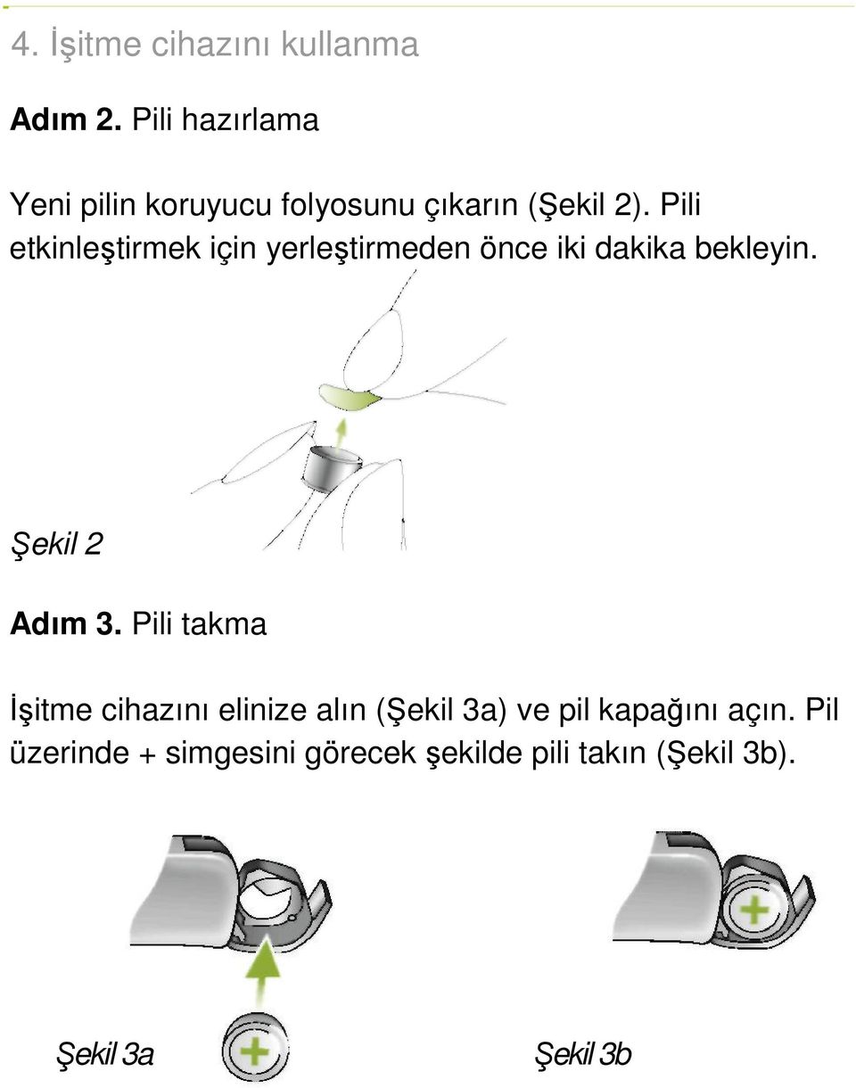 Pili etkinleştirmek için yerleştirmeden önce iki dakika bekleyin. Şekil 2 Adım 3.