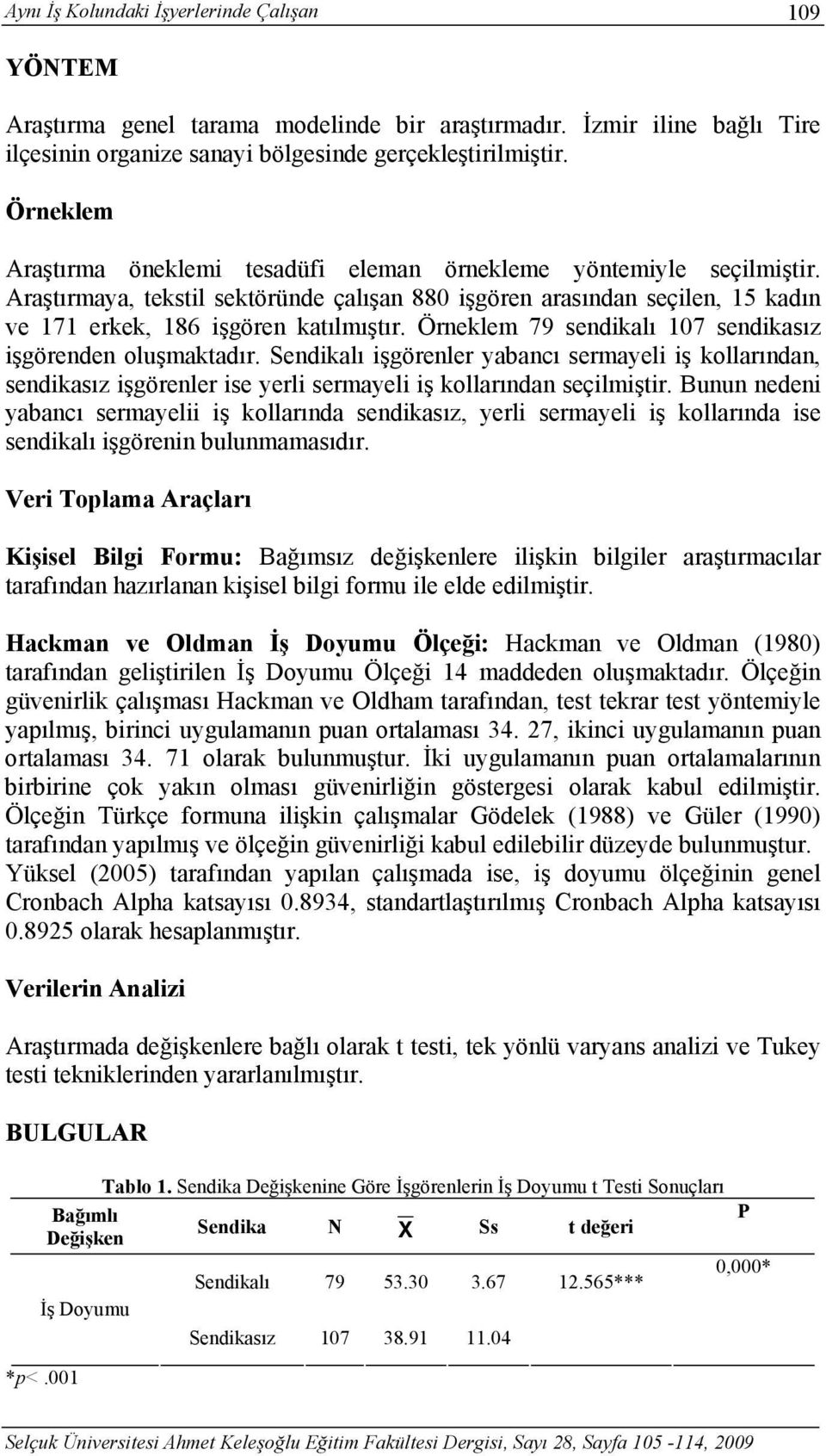 Örneklem 79 sendikalı 107 sendikasız işgörenden oluşmaktadır. Sendikalı işgörenler yabancı sermayeli iş kollarından, sendikasız işgörenler ise yerli sermayeli iş kollarından seçilmiştir.