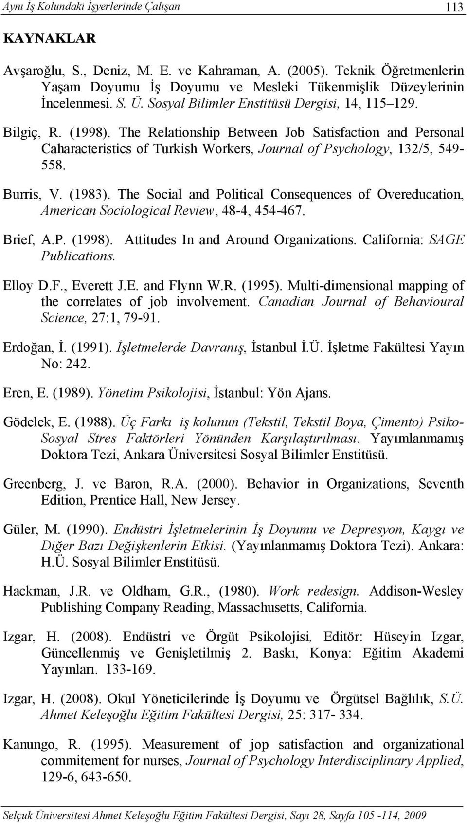 Burris, V. (1983). The Social and Political Consequences of Overeducation, American Sociological Review, 48-4, 454-467. Brief, A.P. (1998). Attitudes In and Around Organizations.